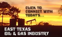click to connect with today's East Texas Oil & Gas Industry...