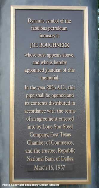 Dynamic symbol of the fabulous petroleum industry is Joe Roughneck, whose bust appears above, and who is hereby appointed guardian of this memorial